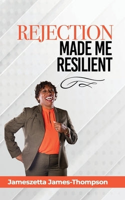 Rejection Made Me Resilient! by James-Thompson, Jameszetta