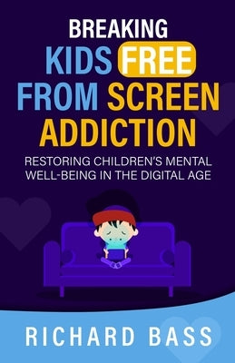 Breaking Kids Free from Screen Addiction by Bass, Richard