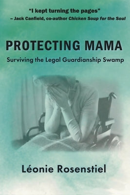 Protecting Mama: Surviving the Legal Guardianship Swamp by Rosenstiel, LÃ©onie