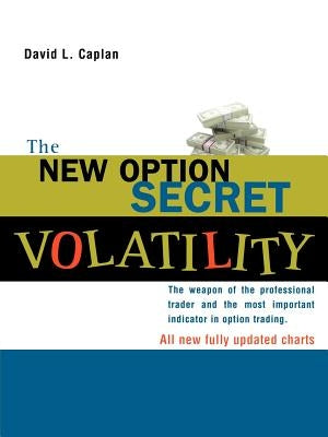 The New Option Secret - Volatility: The Weapon of the Professional Trader and the Most Important Indicator in Option Trading by Caplan, David L.