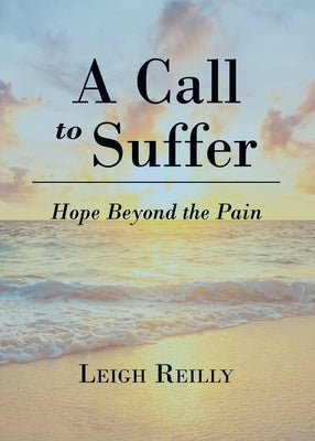 A Call to Suffer: Hope Beyond the Pain by Reilly, Leigh