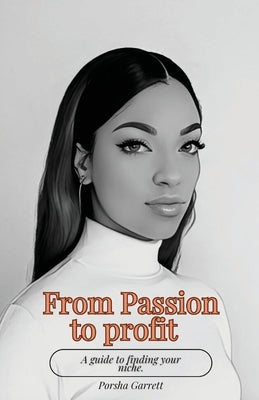 From Passion to Profit: A guide to finding your niche by Garrett, Porsha