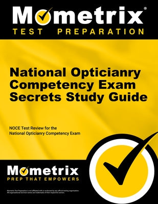 National Opticianry Competency Exam Secrets Study Guide: Noce Test Review for the National Opticianry Competency Exam by Mometrix Optician Certification Test Tea