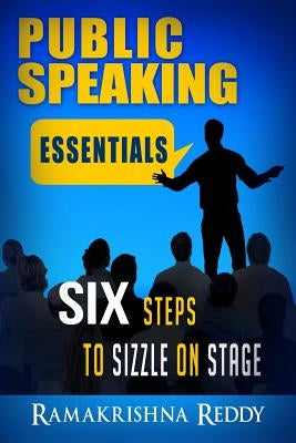 Public Speaking Essentials: Six Steps to Sizzle on Stage by Reddy, Ramakrishna