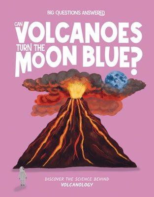 Can Volcanoes Turn the Moon Blue?: Discover the Science Behind Volcanology by Watson, Olivia