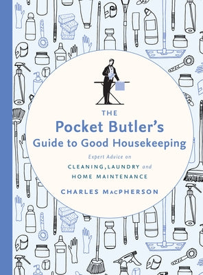 The Pocket Butler's Guide to Good Housekeeping: Expert Advice on Cleaning, Laundry and Home Maintenance by MacPherson, Charles