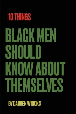 10 Things Black Men Should Know About Themselves by Wricks, Darren