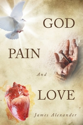 God, Pain, And Love by Alexander, James