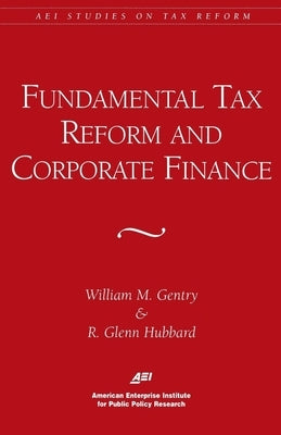 Fundamental Tax Reform and Corporate Finance (AEI Studies on Tax Reform) by Gentry, William M.