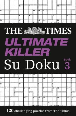 The Times Ultimate Killer Su Doku Book 3: 120 Challenging Puzzles from the Times by The Times Mind Games