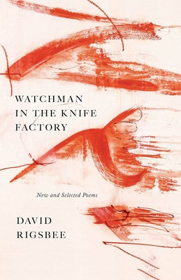 Watchman in the Knife Factory: New and Selected Poems by Rigsbee, David