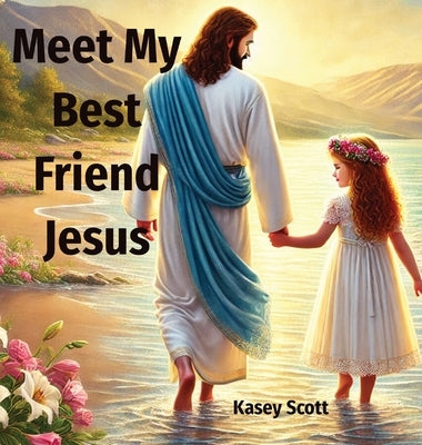 Meet My Best Friend Jesus by Scott, Kasey E.