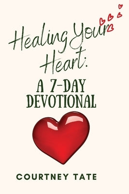 Healing Your Heart: A 7-Day Devotional by Tate, Courtney