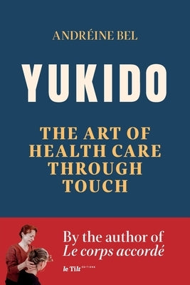 Yukido, the Art of Health Care through Touch by Bel, AndrÃ©ine