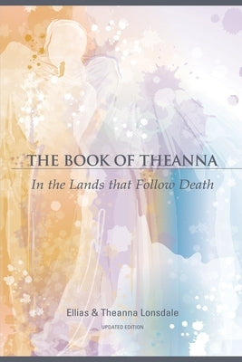 The Book of Theanna: In the Lands That Follow Death by Lonsdale, Ellias