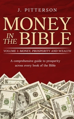 Money in the Bible: A comprehensive guide to prosperity across every book of the Bible. by Pitterson, J.