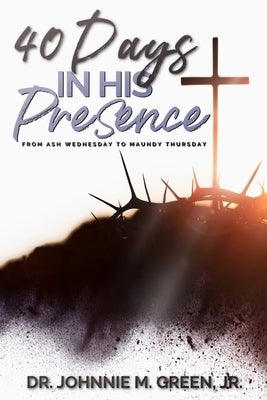 40 Days in His Presence by Green, Johnnie M.