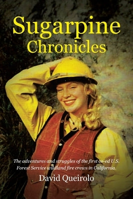 Sugarpine Chronicles: The adventures and strugles of the first co-ed U.S. Forest Service wildland fire crews in California by Queirolo, David