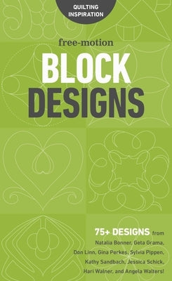 Free-Motion Block Designs: 75+ Designs from Natalia Bonner, Geta Grama, Don Linn, Gina Perkes, Sylvia Pippen, Kathy Sandbach, Jessica Schick, Hari Wal by C&t Publishing