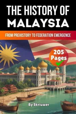 The History of Malaysia: From Prehistory to Federation Emergence (Skriuwer.com Edition) by Auke de Haan