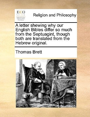 A Letter Shewing Why Our English Bibles Differ So Much from the Septuagint, Though Both Are Translated from the Hebrew Original. by Brett, Thomas