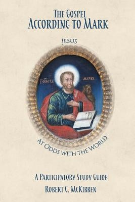 The Gospel According to Mark: A Participatory Study Guide by McKibben, Robert C.