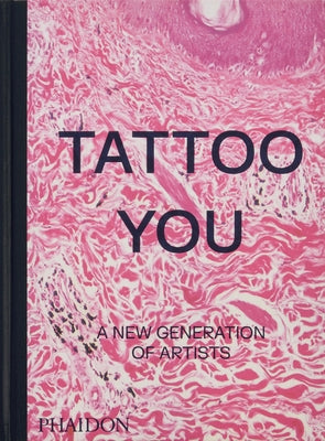 Tattoo You: A New Generation of Artists by Phaidon Press