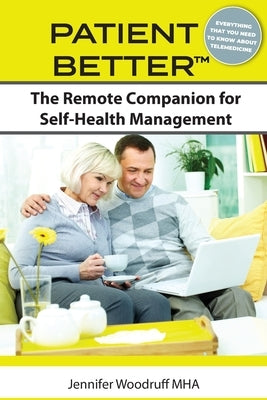 Patient Better: The Remote Companion for Self-Health Management by Woodruff, Jennifer