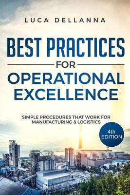 Best Practices for Operational Excellence: Simple Procedures That Work for Manufacturing and Logistics by Dellanna, Luca