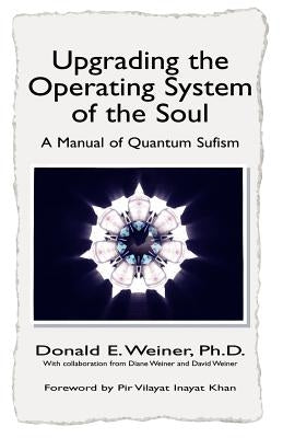 Upgrading the Operating System of the Soul: A Manuel of Quantum Sufism by Weiner, Donald E.