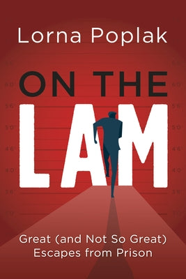 On the Lam: Great (and Not So Great) Escapes from Prison by Poplak, Lorna