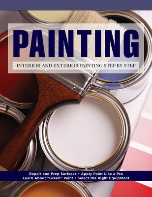 Painting: Interior and Exterior Painting Step by Step by Editors of Creative Homeowner