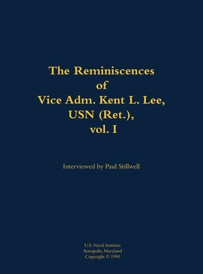 The Reminiscences of Vice Adm. Kent L. Lee, USN (Ret.), Vol. I: 1923-2017 by Stillwell, Paul L.