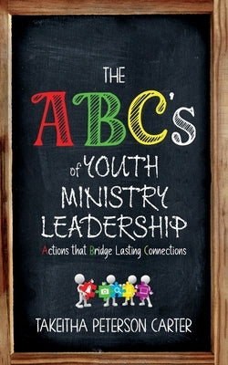 The ABC's of Youth Ministry Leadership by Peterson Carter, Takeitha