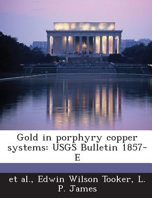Gold in Porphyry Copper Systems: Usgs Bulletin 1857-E by Tooker, Edwin Wilson