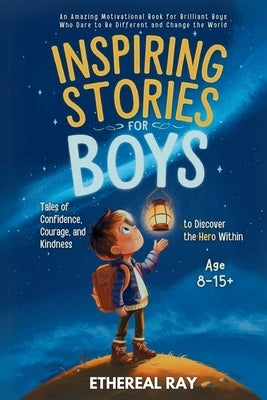 Inspiring Stories for Boys: An Amazing Motivational Book for Brilliant Boys Who Dare to Be Different and Change the World by Ray, Ethereal