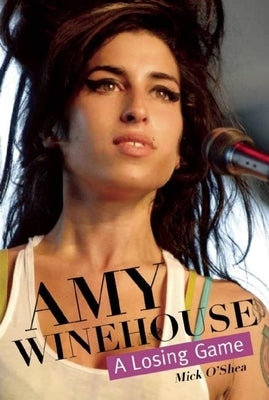 Amy Winehouse: A Losing Game by O'Shea, Mick
