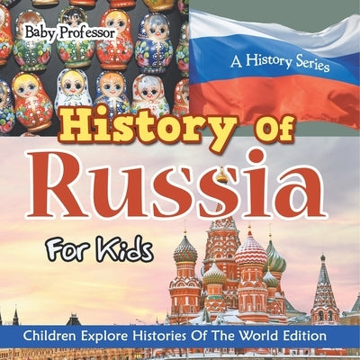 History Of Russia For Kids: A History Series - Children Explore Histories Of The World Edition by Baby Professor