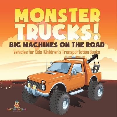 Monster Trucks! Big Machines on the Road - Vehicles for Kids Children's Transportation Books by Baby Professor