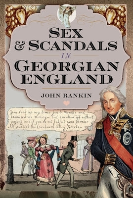 Sex and Scandals in Georgian England by Rankin, John
