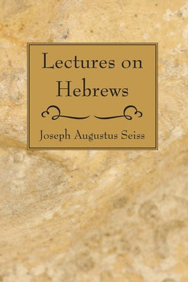 Lectures on Hebrews by Seiss, Joseph Augustus