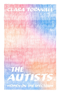 The Autists: Women on the Spectrum by Törnvall, Clara