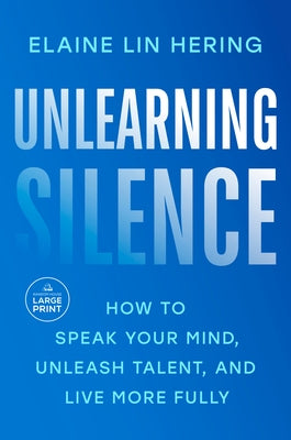 Unlearning Silence: How to Speak Your Mind, Unleash Talent, and Live More Fully by Lin Hering, Elaine