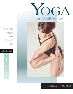 Yoga for Healthy Feet: Practice from the Ground Up by Moyer, Donald