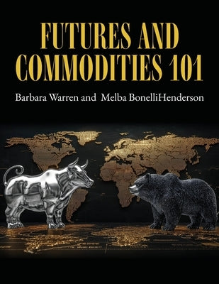 Futures and Commodities 101 by Warren, Barbara
