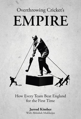 Overthrowing Cricket's Empire: How Every Team Beat England for the First Time by Kimber, Jarrod Kimber
