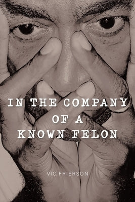 In the Company of a Known Felon by Frierson, Vic