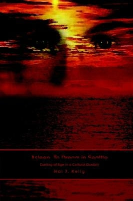 Asleep, to Dream in Seattle: Coming of Age in a Cultural Dustbin by Kelly, Hal J.
