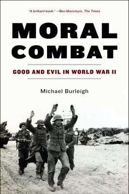 Moral Combat: Good and Evil in World War II by Burleigh, Michael