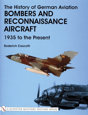 The History of German Aviation: Bombers and Reconnaissance Aircraft 1939 to the Present by Cescotti, Roderich